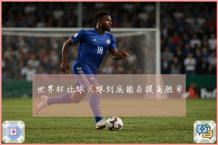 世界杯让球买球到底能否提高胜率
