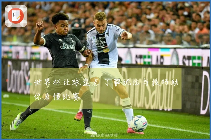 世界杯让球盘点 了解玩法与技巧助你看懂比赛