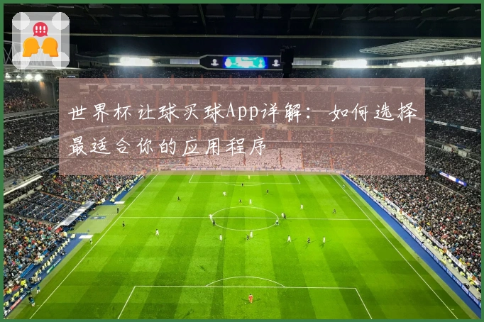 世界杯让球买球App详解：如何选择最适合你的应用程序